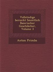 Vollst�ndige �bersicht S�mmtlich Baierischer Gesetzb�cher, Volume 3,1288164092,9781288164097