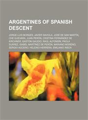 Argentines of Spanish descent Jorge Luis Borges, Javier Saviola, José de San Martín, Che Guevara, Juan Perón, Cristina Fernández de Kirchner,1157679757,9781157679752