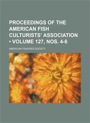 Proceedings of the American fish culturists' association (Volume 127, nos. 4-6),1154369595,9781154369595