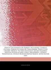 Articles On Deputy Lieutenants Of Dorset, including Charles Guthrie, Baron Guthrie Of Craigiebank, David Clive Crosbie Trench, Victor Crutchley, Julian Fellowes, Arthur Floyer-acland, Lewis Tregonwell, George Woodhouse,124287495X,9781242874956