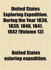 United States Exploring Expedition. During the Year 1838, 1839, 1840, 1841, 1842 (Volume 13),1152094319,9781152094314