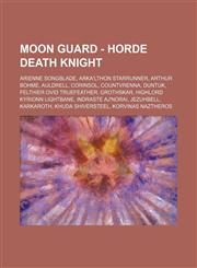 Moon Guard - Horde Death Knight Arienne Songblade, Arka'lthon Starrunner, Arthur Bohme, Auldrell, Corinsol, CountVrenna, Duntuk, Felthier Ovid Truefeather, Grothskar, Highlord Kyrionn Lightbane, Indraste Aj'Norai, Jezuhbell, Karkaroth, Khuda Shiversteel,,1234701871,9781234701871