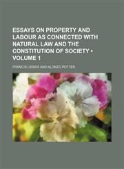 Essays on Property and Labour as Connected With Natural Law and the Constitution of Society (Volume 1),1458812022,9781458812025