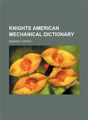 Knights American Mechanical Dictionary,1236431987,9781236431981