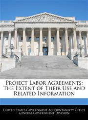 Project Labor Agreements The Extent of Their Use and Related Information,1240725590,9781240725595