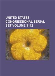 United States Congressional Serial Set Volume 3112,1234042495,9781234042493