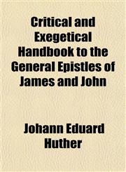 Critical and Exegetical Handbook to the General Epistles of James and John,1153333732,9781153333733