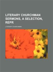 Literary churchman sermons, a selection, repr,1150678887,9781150678882