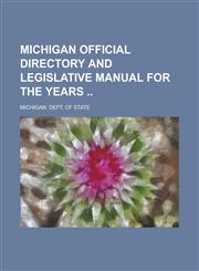 Michigan Official Directory and Legislative Manual for the Years,1236990498,9781236990495