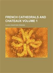 French cathedrals and chateaux Volume 1,1154122557,9781154122558