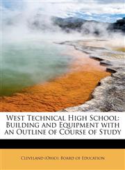 West Technical High School Building and Equipment with an Outline of Course of Study,1241647860,9781241647865