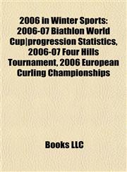 2006 in Winter Sports 2006-07 Biathlon World Cup|progression Statistics, 2006-07 Four Hills Tournament, 2006 European Curling Championships,1155414926,9781155414928