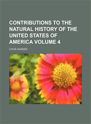 Contributions to the natural history of the United States of America Volume 4,1153371987,9781153371988