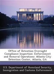 Office of Detention Oversight Compliance Inspection Enforcement and Removal Operations: Atlanta City Detention Center, Atlanta, GA,1288911459,9781288911455