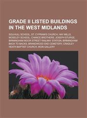 Grade II Listed Buildings in the West Midlands Solihull School, St. Cyprian's Church, Hay Mills, Moseley School, Chance Brothers, Joseph Sturge, Birm,1155669886,9781155669885