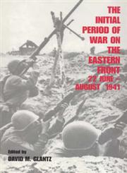 The Initial Period of War on the Eastern Front, 22 June - August 1941 Proceedings Fo the Fourth Art of War Symposium, Garmisch, October, 1987 Reprint Edition,0714633755,9780714633756
