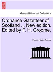 Ordnance Gazetteer of Scotland ... New edition. Edited by F. H. Groome.,1241045534,9781241045531