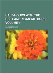 Half-Hours with the Best American Authors (Volume 1 ),1235754499,9781235754494