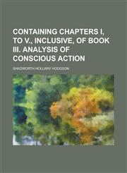 Containing Chapters I, to V., Inclusive, of Book III. Analysis of Conscious Action,1234259699,9781234259693