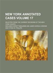New York Annotated Cases; Selected from the Current Decisions of the New York Courts Volume 17,1155037014,9781155037011