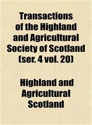 Transactions of the Highland and Agricultural Society of Scotland (ser. 4 vol. 20),115356730X,9781153567305