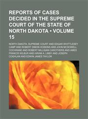 Reports of Cases Decided in the Supreme Court of the State of North Dakota (Volume 15),1153954931,9781153954938