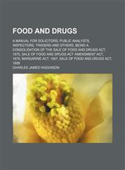 Food and drugs; a manual for solicitors, public analysts, inspectors, traders and others, being a consolidation of the Sale of food and drugs act, 1875, Sale of food and drugs act amendment act, 1879, Margarine act, 1887, Sale of food and drugs act, 1899,1150065427,9781150065422