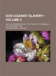 God Against Slavery (Volume 2); And the Freedom and Duty of the Pulpit to Rebuke It, as a Sin Against God,1150066210,9781150066214