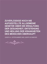 Zuverlässige noch nie aufgestellte allgemeine Gesetze über die Erhaltung der Gesundheit, Entstehung und Heilung der Krankheiten des Menschen überhaupt,123433142X,9781234331429