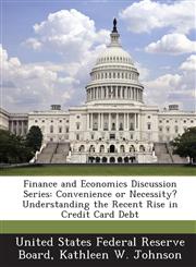 Finance and Economics Discussion Series Convenience or Necessity? Understanding the Recent Rise in Credit Card Debt,1288712162,9781288712168