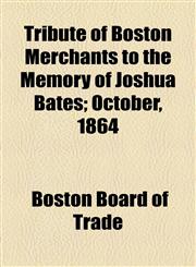 Tribute of Boston Merchants to the Memory of Joshua Bates; October, 1864,115444970X,9781154449709