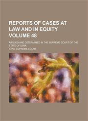 Reports of Cases at Law and in Equity; Argued and Determined in the Supreme Court of the State of Iowa Volume 48,1236868846,9781236868848