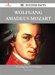 Wolfgang Amadeus Mozart 96 Success Facts - Everything You Need to Know about Wolfgang Amadeus Mozart,148855031X,9781488550317