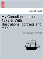My Canadian Journal 1872-8. With illustrations, portraits and map.,1241416656,9781241416652