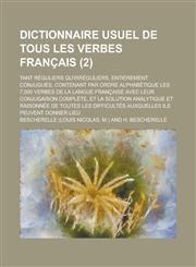 Dictionnaire Usuel de Tous Les Verbes Francais; Tant Reguliers Qu'irreguliers, Entierement Conjugues, Contenant Par Ordre Alphabetique Les 7,000 Verbe,1234504812,9781234504816