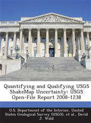Quantifying and Qualifying USGS ShakeMap Uncertainty USGS Open-File Report 2008-1238,1288758855,9781288758852