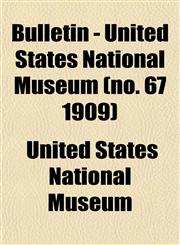 Bulletin - United States National Museum (no. 67 1909),1152876384,9781152876385
