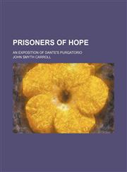 Prisoners of hope; an exposition of Dante's Purgatorio,1151217255,9781151217257