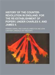 History of the counter-revolution in England, for the re-establishment of popery, under Charles II. and James II.,1150262265,9781150262265
