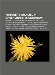 Prisoners who died in Massachusetts detention People executed by Massachusetts, Sacco and Vanzetti, Philip Markoff, Clarence Richeson,1157350437,9781157350439