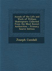 Annals of the Life and Work of William Shakespeare Collected from the Most Recent Authorities - Primary Source Edition,1287720625,9781287720621