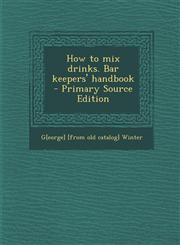 How to mix drinks. Bar keepers' handbook  - Primary Source Edition,1295784858,9781295784851