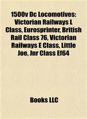 1500v Dc Locomotives Victorian Railways L Class, Eurosprinter, British Rail Class 76, Victorian Railways E Class, Little Joe, Jnr Class Ef64,1155777085,9781155777085