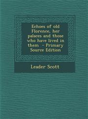 Echoes of Old Florence, Her Palaces and Those Who Have Lived in Them - Primary Source Edition,1287813208,9781287813200