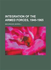 Integration of the Armed Forces, 1940-1965,1153755394,9781153755399