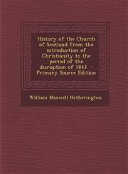 History of the Church of Scotland from the Introduction of Christianity to the Period of the Disruption of 1843 - Primary Source Edition,1294414364,9781294414360