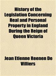 History of the Legislation Concerning Real and Personal Property in England During the Reign of Queen Victoria,115230724X,9781152307247