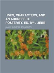 Lives, characters, and an address to posterity. Ed. by J.Jebb,1236496906,9781236496904