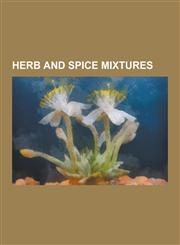 Herb and Spice Mixtures Five-Spice Powder, Herbes de Provence, Kebab, Za'atar, Kroeung, Garam Masala, Chaunk, Harissa, Old Bay Seasoning, Curr,1230549838,9781230549835