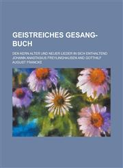 Geistreiches Gesang-Buch; Den Kern alter und neuer Lieder in sich enthaltend,123695906X,9781236959065